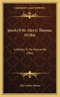 Speech Of Mr. Allen G. Thurman, Of Ohio: In Relation To The Mexican War (1846)