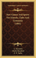 New Games And Sports For Schools, Clubs And Gymnasia (1895)