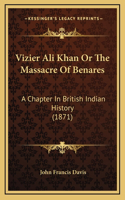 Vizier Ali Khan Or The Massacre Of Benares: A Chapter In British Indian History (1871)