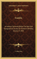 Franklin: An Address Delivered Before The New York Topographical Society On Franklin's Birthday, January 17, 1865