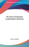 The Future Of Federalism (LARGE PRINT EDITION)