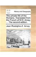 Private Life of the Romans. Translated from the French of M.D. Arnay, ... the Second Edition.