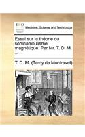 Essai Sur La Theorie Du Somnambulisme Magnetique. Par Mr. T. D. M. ...