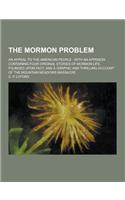 The Mormon Problem; An Appeal to the American People: With an Appendix, Containing Four Original Stories of Mormon Life, Founded Upon Fact, and a Grap