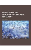 An Essay on the Demoniacs of the New Testament