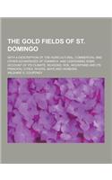 The Gold Fields of St. Domingo; With a Description of the Agricultural, Commercial and Other Advantages of Dominica. and Containing Some Account of It: (English)