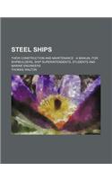 Steel Ships; Their Construction and Maintenance a Manual for Shipbuilders, Ship Superintendents, Students and Marine Engineers