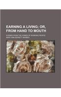 Earning a Living; Or, from Hand to Mouth. Scenes from the Homes of Working People