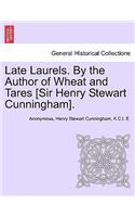 Late Laurels. by the Author of Wheat and Tares [Sir Henry Stewart Cunningham].