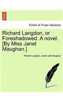Richard Langdon, or Foreshadowed. a Novel. [By Miss Janet Maughan.]