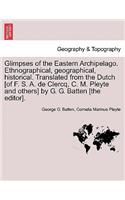 Glimpses of the Eastern Archipelago. Ethnographical, Geographical, Historical. Translated from the Dutch [Of F. S. A. de Clercq, C. M. Pleyte and Others] by G. G. Batten [The Editor].