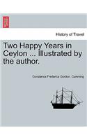 Two Happy Years in Ceylon ... Illustrated by the author. Vol. I.