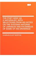 The Poet Gray as a Naturalist, with Selections from His Notes on the Systema Naturae of Linnaeus and Facsimiles of Some of His Drawings