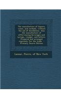 The Manufacture of Liquors, Wines, and Cordials, Without the Aid of Distillation. Also the Manufacture of Effervescing Beverages and Syrups, Vinegar,