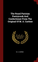 Royal Parisian Pastrycook And Confectioner From The Original Of M. A. Carême