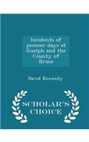 Incidents of Pioneer Days at Guelph and the County of Bruce - Scholar's Choice Edition