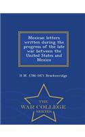 Mexican Letters Written During the Progress of the Late War Between the United States and Mexico - War College Series