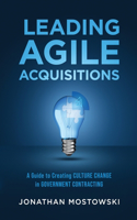 Leading Agile Acquisitions: A Guide to Creating Culture Change in Government Contracting