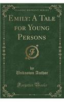 Emily: A Tale for Young Persons (Classic Reprint)