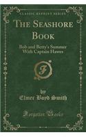 The Seashore Book: Bob and Betty's Summer with Captain Hawes (Classic Reprint)