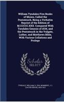 William Tyndales Five Books of Moses, Called the Pentateuch, Being a Verbatim Reprint of the Edition of M.CCCCC.XXX. Compared With Tyndales Genesis of 1534, and the Pentateuch in the Vulgate, Luther, and Matthews Bible, With Various Collations and 