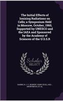 Initial Effects of Ionizing Radiations on Cells; a Symposium Held in Moscow, October, 1960, Supported by UNESCO and the IAEA and Sponsored by the Academy of Sciences of the U.S.S.R