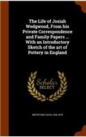 Life of Josiah Wedgwood, From his Private Correspondence and Family Papers ... With an Introductory Sketch of the art of Pottery in England