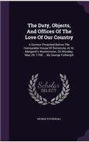 The Duty, Objects, And Offices Of The Love Of Our Country: A Sermon Preached Before The Honourable House Of Commons, At St. Margaret's Westminster, On Monday, May 29. 1758. ... By George Fothergill