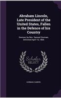 Abraham Lincoln, Late President of the United States, Fallen in the Defence of his Country