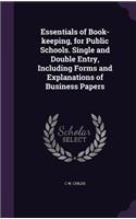 Essentials of Book-Keeping, for Public Schools. Single and Double Entry, Including Forms and Explanations of Business Papers