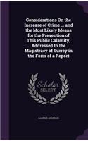 Considerations On the Increase of Crime ... and the Most Likely Means for the Prevention of This Public Calamity, Addressed to the Magistracy of Surrey in the Form of a Report