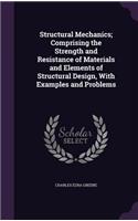 Structural Mechanics; Comprising the Strength and Resistance of Materials and Elements of Structural Design, With Examples and Problems