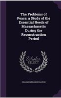 The Problems of Peace; a Study of the Essential Needs of Massachusetts During the Reconstruction Period