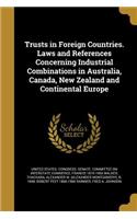 Trusts in Foreign Countries. Laws and References Concerning Industrial Combinations in Australia, Canada, New Zealand and Continental Europe