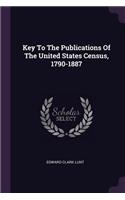 Key To The Publications Of The United States Census, 1790-1887