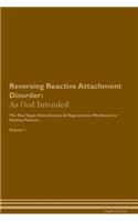 Reversing Reactive Attachment Disorder: As God Intended the Raw Vegan Plant-Based Detoxification & Regeneration Workbook for Healing Patients. Volume 1