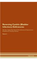 Reversing Cystitis (Bladder Infection): Deficiencies The Raw Vegan Plant-Based Detoxification & Regeneration Workbook for Healing Patients. Volume 4