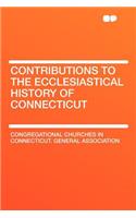 Contributions to the Ecclesiastical History of Connecticut
