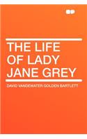 The Life of Lady Jane Grey