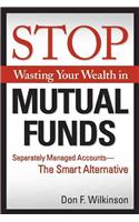 Stop Wasting Your Wealth in Mutual Funds: Separately Managed Accounts, the Smart Alternative