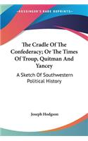 The Cradle Of The Confederacy; Or The Times Of Troup, Quitman And Yancey