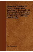 Elizabethan Criticism Of Poetry - A Dissertation Submitted To The Faculty Of The Graduate School Of Arts And Literature In Candidacy For The Degree Of Doctor Of Philosophy