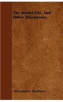 The Model Life, And Other Discourses.
