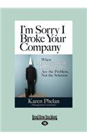 I'm Sorry I Broke Your Company: When Management Consultants Are the Problem, Not the Solution (Large Print 16pt)