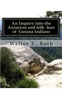 An Inquiry into the Animism and folk lore of Guiana Indians