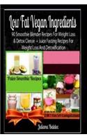 Low Fat Vegan Ingredients: 90 Smoothie Blender Recipes for Weight Loss & Detox Clense + Juice Fasting Recipes for Weight Loss and Detoxification