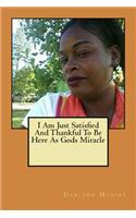 I Am Just Satisfied and Thankful to Be Here as Gods Miracle