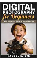 Digital Photography for Beginners: The Ultimate Guide to your Mastery(English)