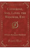 Catherine, And, Lovel the Widower, Etc (Classic Reprint)