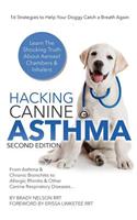 Hacking Canine Asthma - 16 Tactics to Help Your Doggy Catch Their Breath Again: Chronic Bronchitis, Allergic Rhinitis & Other Dog or Puppy Respiratory Disease Treatment...